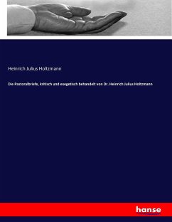 Die Pastoralbriefe, kritisch und exegetisch behandelt von Dr. Heinrich Julius Holtzmann