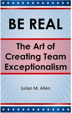 Be Real: The Art of Creating Team Exceptionalism (eBook, ePUB) - Allen, Julian M.