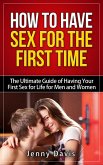 How to Have Sex For The First Time The Ultimate Guide of Having Your First Sex for Life for Men and Women (eBook, ePUB) How to Have Sex For The First Time The Ultimate Guide of Having Your First Sex for Life for Men and Women (eBook, ePUB)