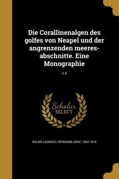 Die Corallinenalgen des golfes von Neapel und der angrenzenden meeres-abschnitte. Eine Monographie; v.4