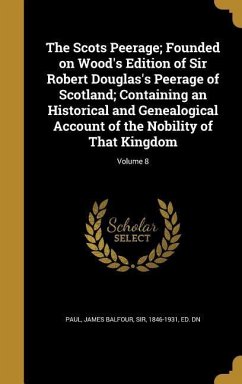 The Scots Peerage; Founded on Wood's Edition of Sir Robert Douglas's Peerage of Scotland; Containing an Historical and Genealogical Account of the Nob