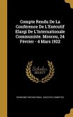 Compte Rendu De La Conférence De L'Exécutif Elargi De L'Internationale Communiste. Moscou, 24 Février - 4 Mars 1922