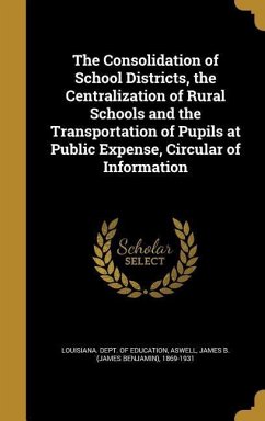 The Consolidation of School Districts, the Centralization of Rural Schools and the Transportation of Pupils at Public Expense, Circular of Information