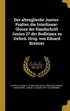 Der altenglische Junius-Psalter; die Interlinear-Glosse der Handschrift Junius 27 der Bodleiana zu Oxford. Hrsg. von Eduard Brenner