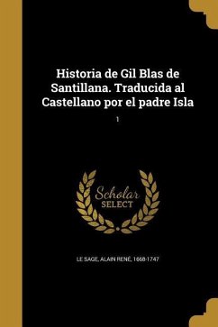 Historia de Gil Blas de Santillana. Traducida al Castellano por el padre Isla; 1