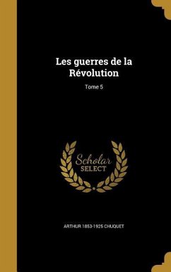 Les guerres de la Révolution; Tome 5 - Chuquet, Arthur