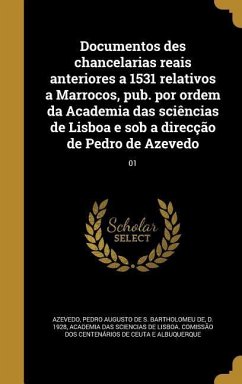 Documentos des chancelarias reais anteriores a 1531 relativos a Marrocos, pub. por ordem da Academia das sciências de Lisboa e sob a direcção de Pedro de Azevedo; 01