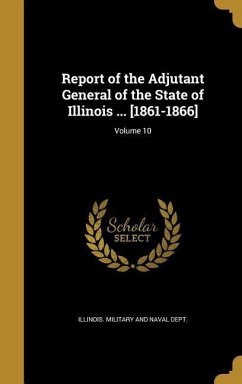 Report of the Adjutant General of the State of Illinois ... [1861-1866]; Volume 10