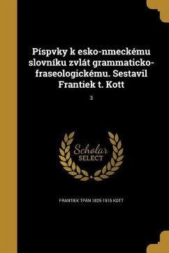 Píspvky k esko-nmeckému slovníku zvlát grammaticko-fraseologickému. Sestavil Frantiek t. Kott; 3 - Kott, Frantiek Tpán