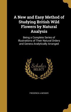 A New and Easy Method of Studying British Wild Flowers by Natural Analysis - Messer, Frederick A