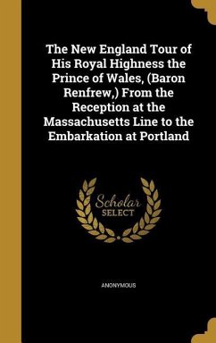 The New England Tour of His Royal Highness the Prince of Wales, (Baron Renfrew, ) From the Reception at the Massachusetts Line to the Embarkation at Portland