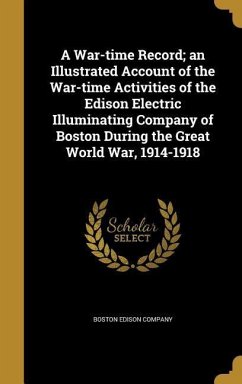 A War-time Record; an Illustrated Account of the War-time Activities of the Edison Electric Illuminating Company of Boston During the Great World War, 1914-1918
