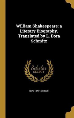 William Shakespeare; a Literary Biography. Translated by L. Dora Schmitz - Elze, Karl