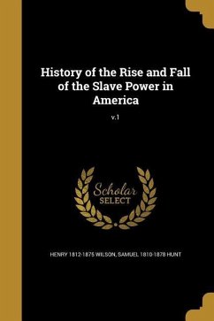 History of the Rise and Fall of the Slave Power in America; v.1