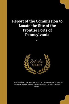 Report of the Commission to Locate the Site of the Frontier Forts of Pennsylvania; v.1 - Montgomery, Thomas Lynch