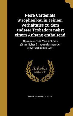 Peire Cardenals Strophenbau in seinem Verhältniss zu dem anderer Trobadors nebst einem Anhang enthaltend