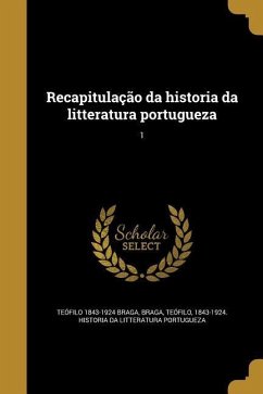 Recapitulação da historia da litteratura portugueza; 1 - Braga, Teófilo