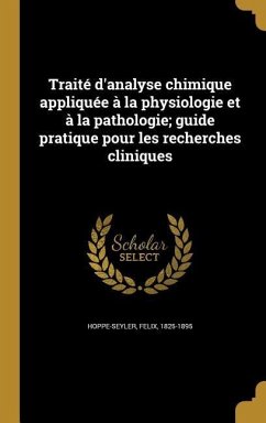 Traité d'analyse chimique appliquée à la physiologie et à la pathologie; guide pratique pour les recherches cliniques