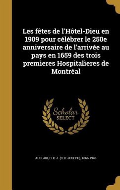 Les fêtes de l'Hôtel-Dieu en 1909 pour célébrer le 250e anniversaire de l'arrivée au pays en 1659 des trois premìeres Hospitalìeres de Montréal