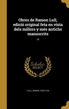 Obres de Ramon Lull, edició original feta en vista dels millors y més antichs manuscrits; 10