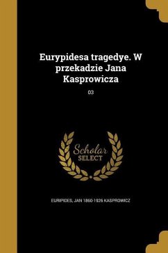 Eurypidesa tragedye. W przekadzie Jana Kasprowicza; 03 - Kasprowicz, Jan