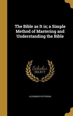The Bible as It is; a Simple Method of Mastering and Understanding the Bible