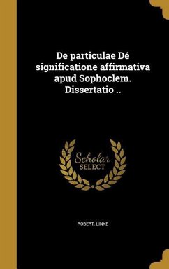 De particulae Dé significatione affirmativa apud Sophoclem. Dissertatio .. - Linke, Robert