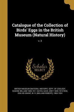 Catalogue of the Collection of Birds' Eggs in the British Museum (Natural History); v. 3 - Oates, Eugene William; Reid, Savil Grey