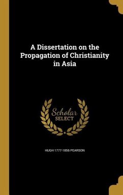 A Dissertation on the Propagation of Christianity in Asia - Pearson, Hugh
