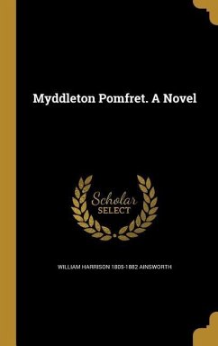 Myddleton Pomfret. A Novel - Ainsworth, William Harrison