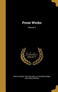 Prose Works; Volume 2 - Shelley, Percy Bysshe; Shepher, Richard Herne