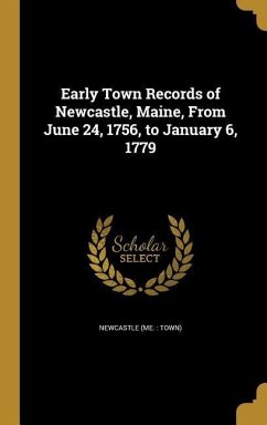 Early Town Records of Newcastle, Maine, From June 24, 1756, to January 6, 1779