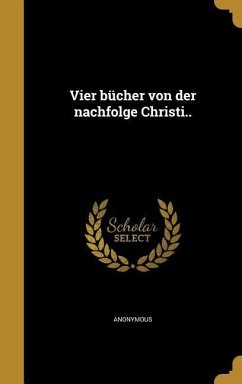 Vier bücher von der nachfolge Christi..