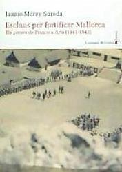 Esclaus per fortificar Mallorca : Els presos de Franco a Artà (1941-1942) - Morey Sureda, Jaume