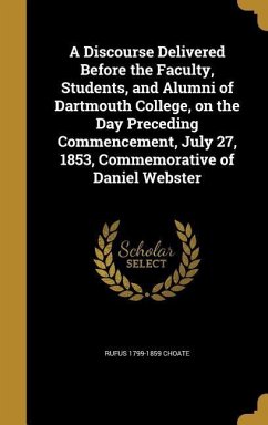 A Discourse Delivered Before the Faculty, Students, and Alumni of Dartmouth College, on the Day Preceding Commencement, July 27, 1853, Commemorative of Daniel Webster
