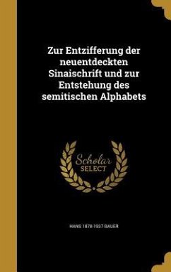 Zur Entzifferung der neuentdeckten Sinaischrift und zur Entstehung des semitischen Alphabets - Bauer, Hans