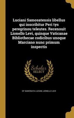 Luciani Samosatensis libellus qui inscribitur Peri tys peregrinou teleutes. Recensuit Lionello Levi, quinque Vaticanae Bibliothecae codicibus unoque Marciano nunc primum inspectis - Lucian, Of Samosata; Levi, Lionello