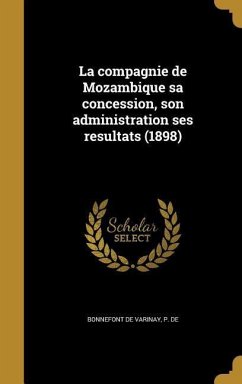 La compagnie de Mozambique sa concession, son administration ses resultats (1898)