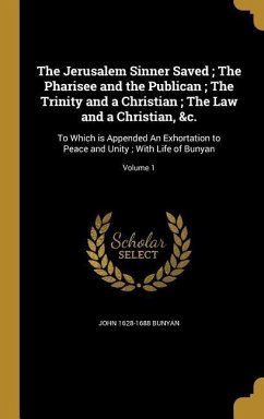 The Jerusalem Sinner Saved; The Pharisee and the Publican; The Trinity and a Christian; The Law and a Christian, &c. - Bunyan, John