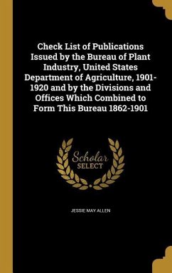 Check List of Publications Issued by the Bureau of Plant Industry, United States Department of Agriculture, 1901-1920 and by the Divisions and Offices Which Combined to Form This Bureau 1862-1901