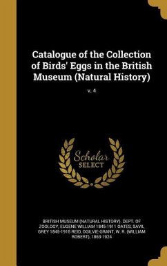 Catalogue of the Collection of Birds' Eggs in the British Museum (Natural History); v. 4 - Oates, Eugene William; Reid, Savil Grey