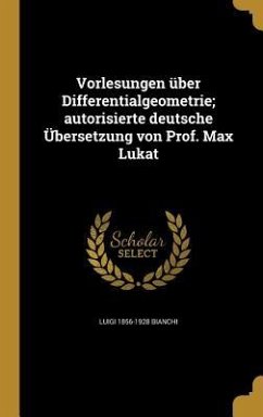 Vorlesungen über Differentialgeometrie; autorisierte deutsche Übersetzung von Prof. Max Lukat - Bianchi, Luigi