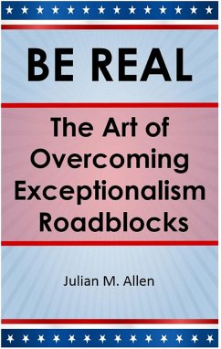 Be Real: The Art of Overcoming Exceptionalism Roadblocks (eBook, ePUB) - Allen, Julian M.