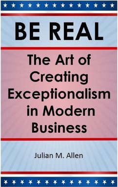 Be Real: The Art of Creating Exceptionalism in Modern Business (eBook, ePUB) - Allen, Julian M.