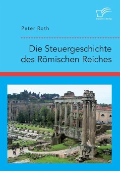 Die Steuergeschichte des Römischen Reiches - Roth, Peter