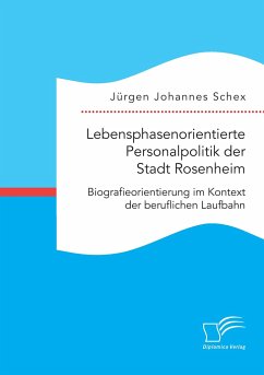 Lebensphasenorientierte Personalpolitik der Stadt Rosenheim. Biografieorientierung im Kontext der beruflichen Laufbahn - Schex, Jürgen Johannes