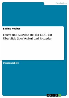 Flucht und Ausreise aus der DDR. Ein Überblick über Verlauf und Prozedur - Roeber, Sabine