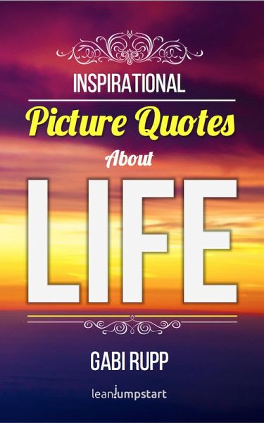 Life Quotes: Inspirational Picture Quotes about Life (Leanjumpstart Life Series Book 9) (eBook, ePUB)