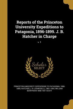 Reports of the Princeton University Expeditions to Patagonia, 1896-1899. J. B. Hatcher in Charge; v. 1 - Scott, William Berryman