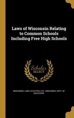 Laws of Wisconsin Relating to Common Schools Including Free High Schools